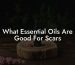 What Essential Oils Are Good For Scars