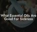 What Essential Oils Are Good For Sickness
