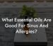 What Essential Oils Are Good For Sinus And Allergies?