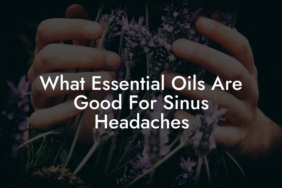 What Essential Oils Are Good For Sinus Headaches