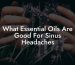 What Essential Oils Are Good For Sinus Headaches