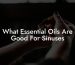 What Essential Oils Are Good For Sinuses
