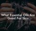 What Essential Oils Are Good For Skin