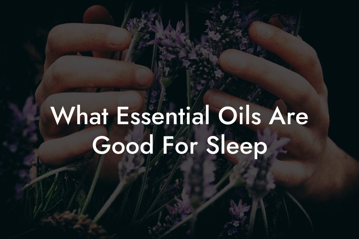 What Essential Oils Are Good For Sleep