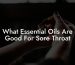 What Essential Oils Are Good For Sore Throat