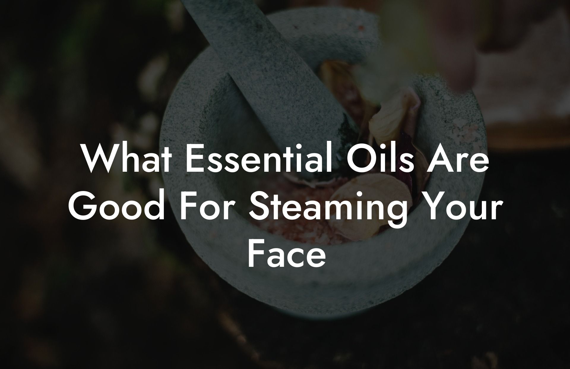 What Essential Oils Are Good For Steaming Your Face