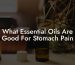 What Essential Oils Are Good For Stomach Pain