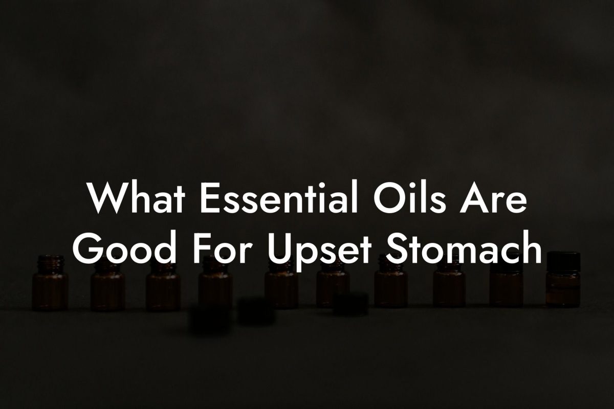 What Essential Oils Are Good For Upset Stomach