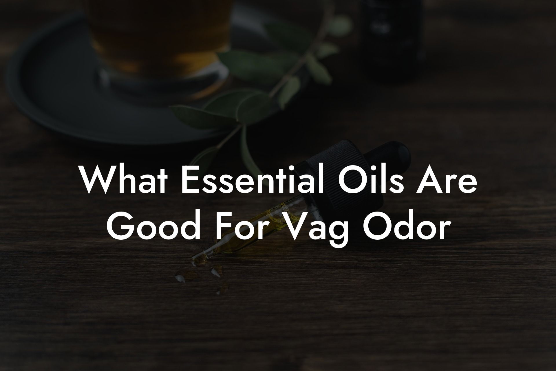 What Essential Oils Are Good For Vag Odor