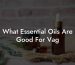 What Essential Oils Are Good For Vag