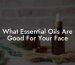 What Essential Oils Are Good For Your Face