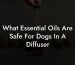 What Essential Oils Are Safe For Dogs In A Diffuser