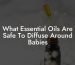 What Essential Oils Are Safe To Diffuse Around Babies
