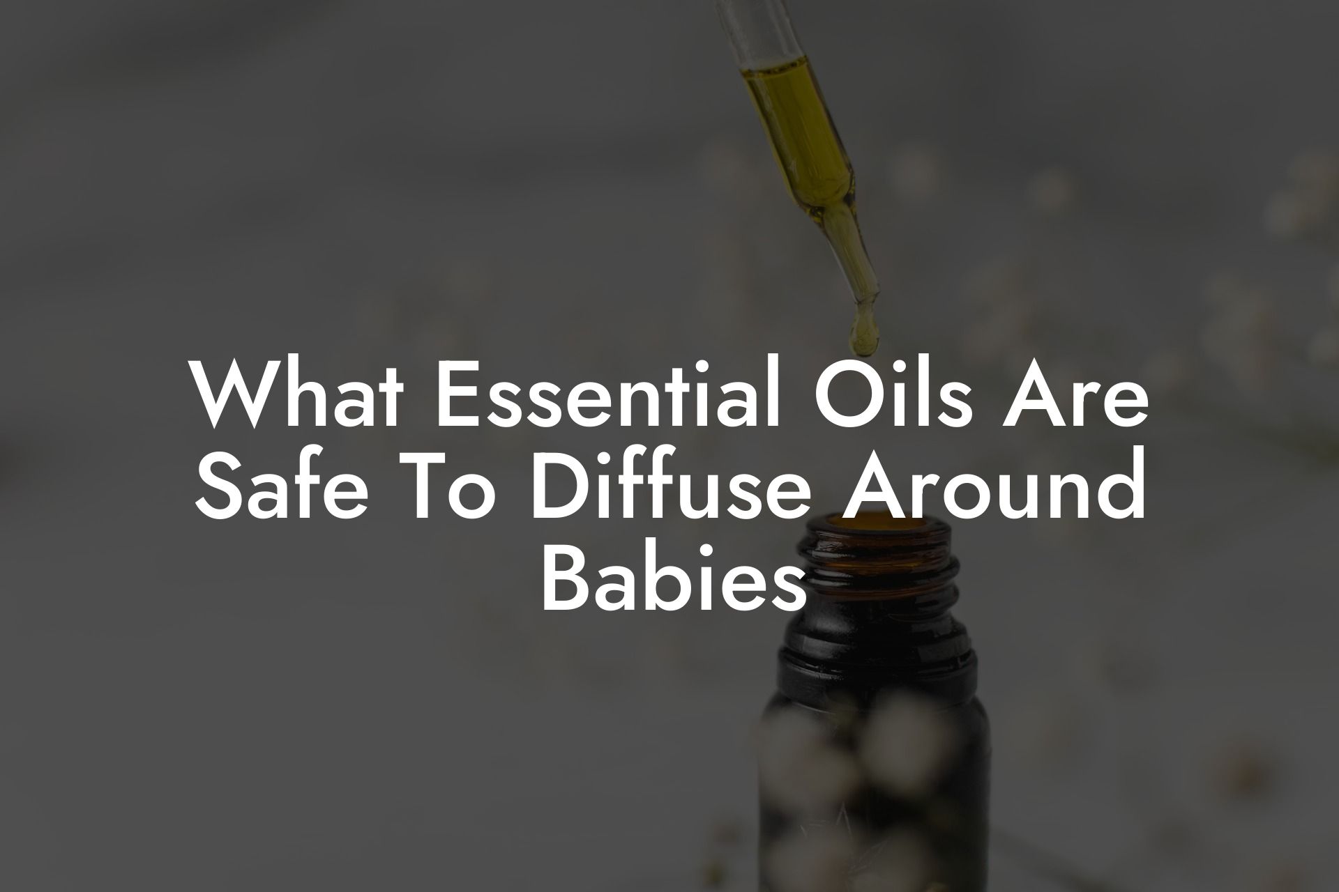 What Essential Oils Are Safe To Diffuse Around Babies