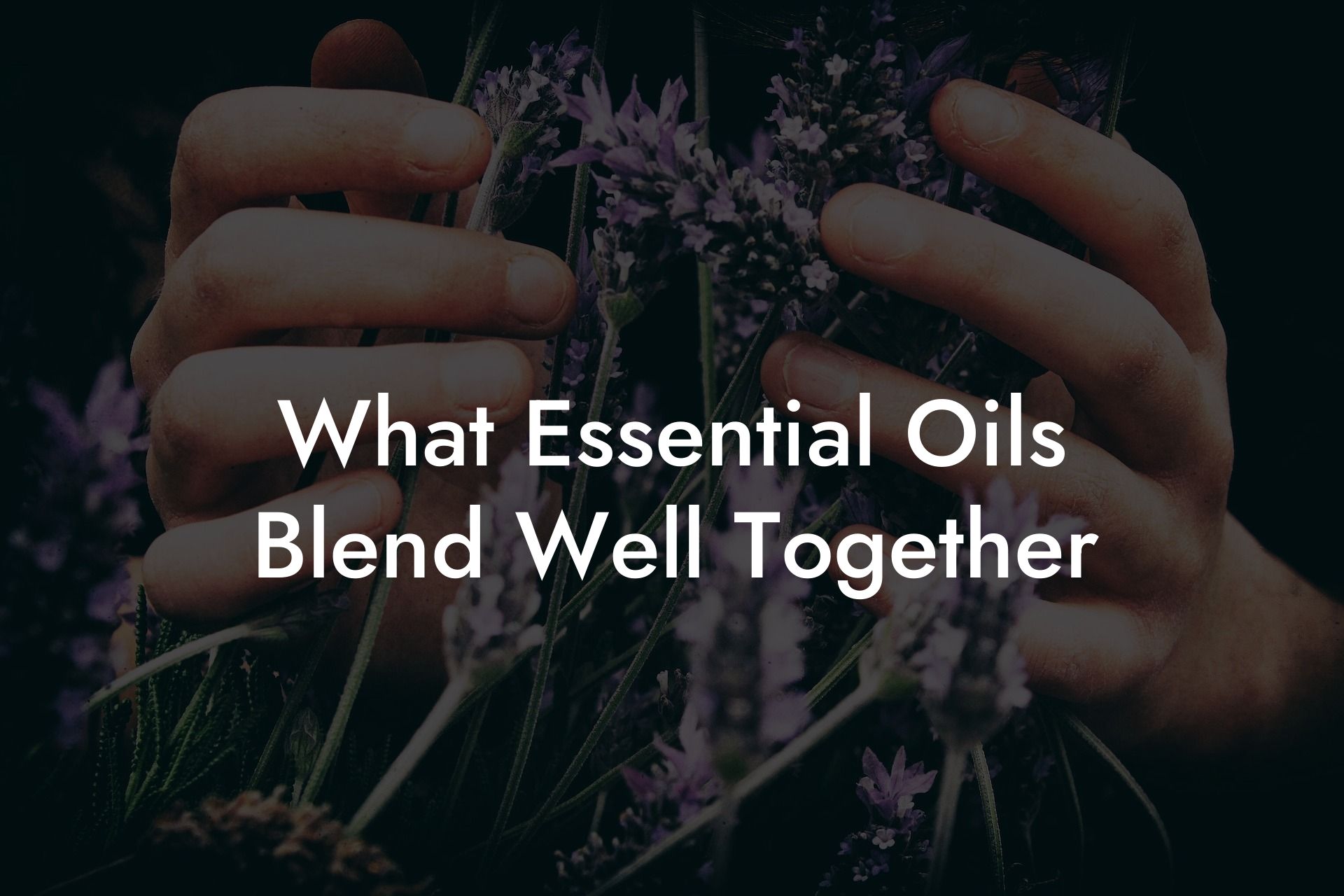 What Essential Oils Blend Well Together