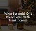 What Essential Oils Blend Well With Frankincense