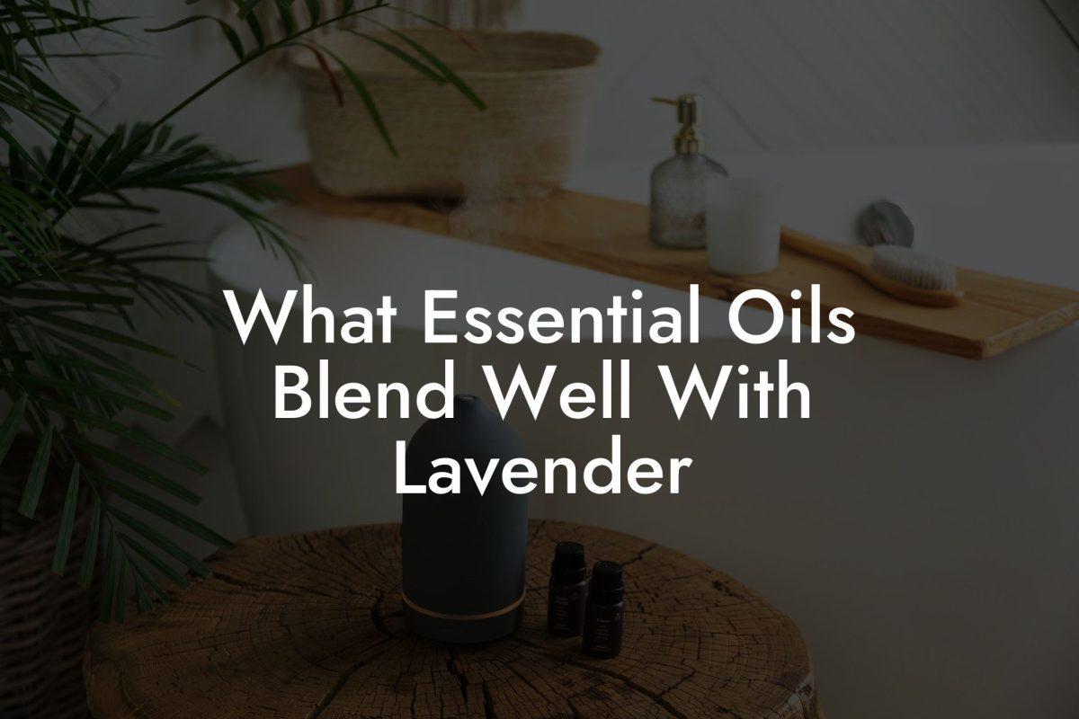 What Essential Oils Blend Well With Lavender