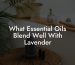 What Essential Oils Blend Well With Lavender