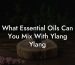 What Essential Oils Can You Mix With Ylang Ylang