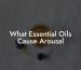 What Essential Oils Cause Arousal