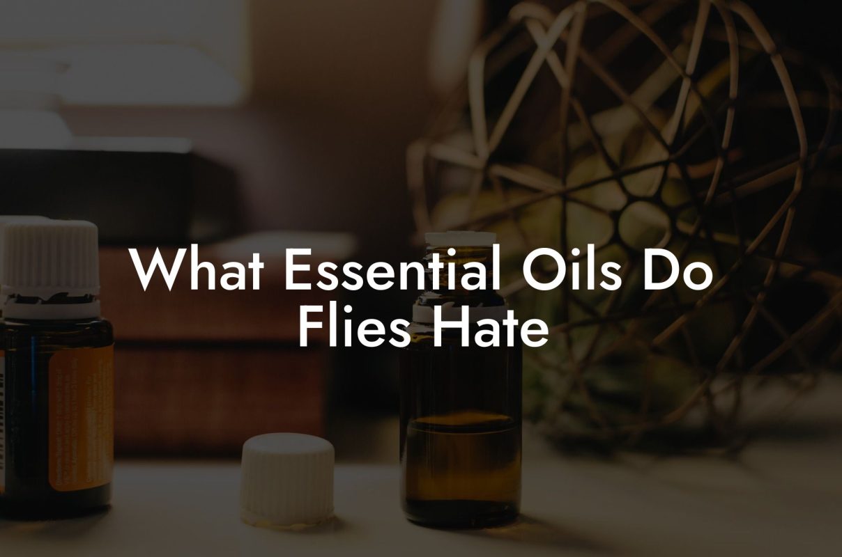 What Essential Oils Do Flies Hate