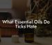 What Essential Oils Do Ticks Hate