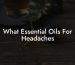 What Essential Oils For Headaches
