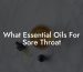 What Essential Oils For Sore Throat