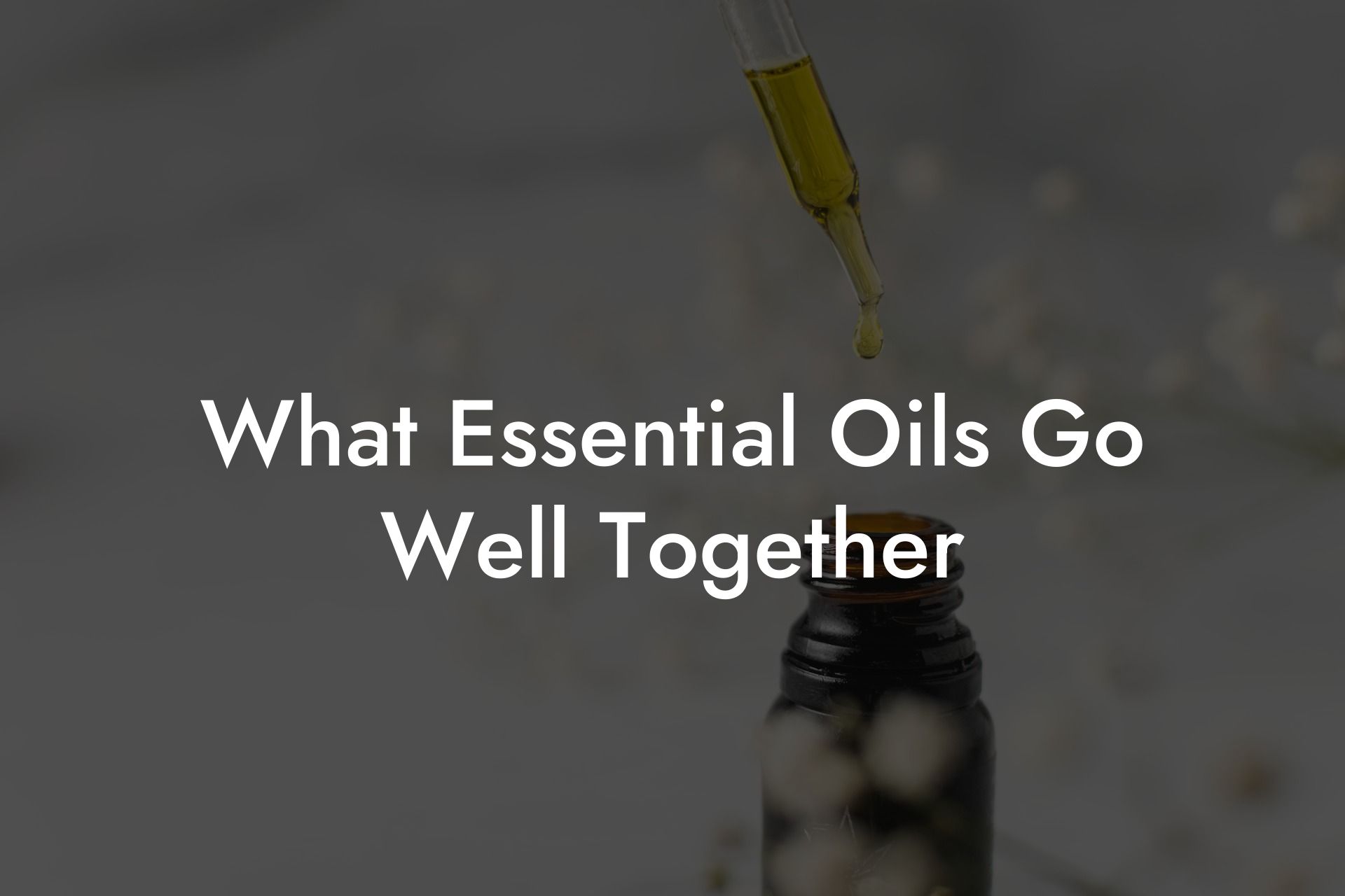 What Essential Oils Go Well Together