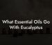 What Essential Oils Go With Eucalyptus