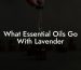 What Essential Oils Go With Lavender