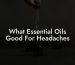 What Essential Oils Good For Headaches