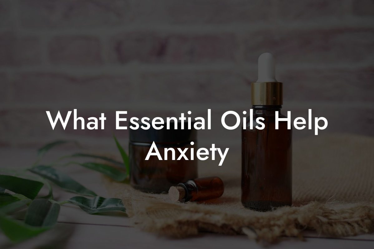 What Essential Oils Help Anxiety