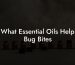 What Essential Oils Help Bug Bites