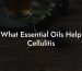 What Essential Oils Help Cellulitis