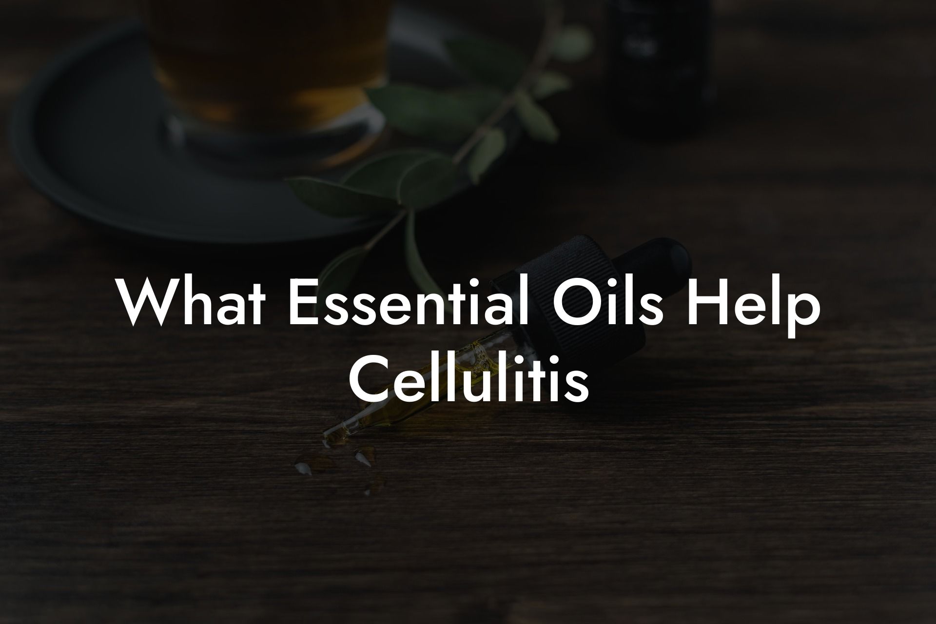 What Essential Oils Help Cellulitis