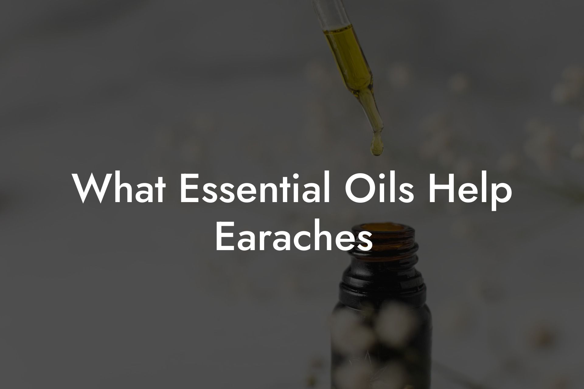 What Essential Oils Help Earaches