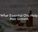 What Essential Oils Help Hair Growth