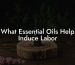 What Essential Oils Help Induce Labor