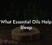 What Essential Oils Help Sleep