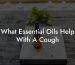 What Essential Oils Help With A Cough