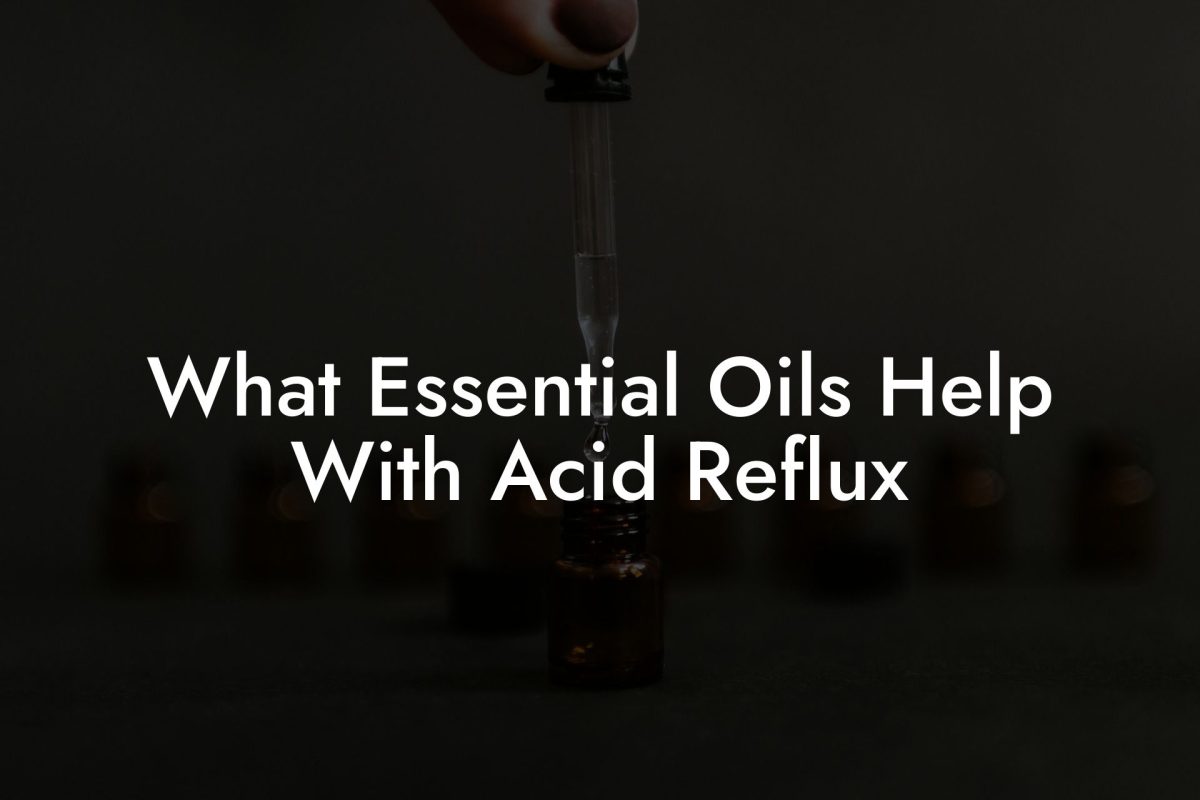 What Essential Oils Help With Acid Reflux