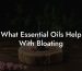 What Essential Oils Help With Bloating