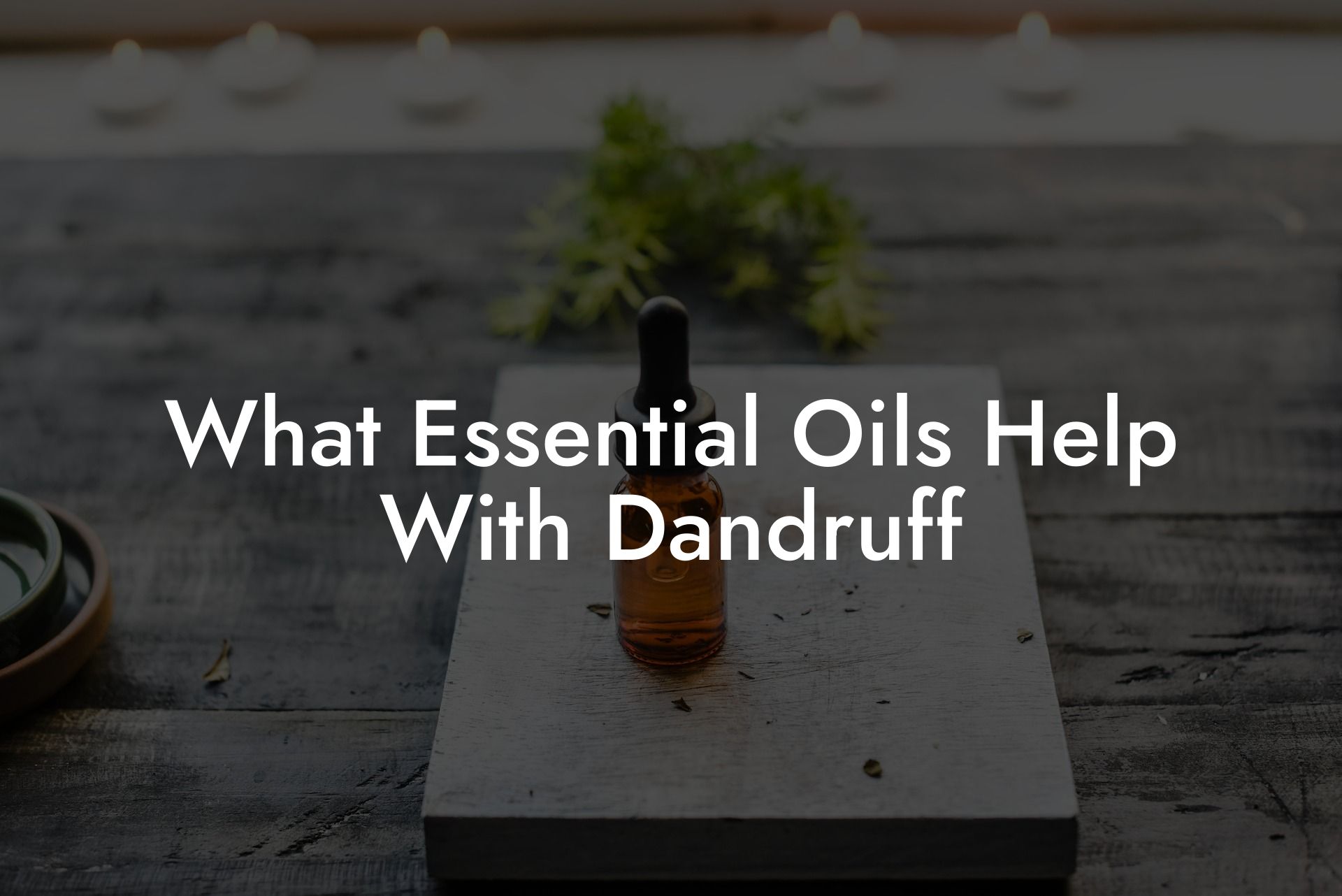 What Essential Oils Help With Dandruff