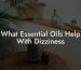 What Essential Oils Help With Dizziness