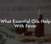 What Essential Oils Help With Fever