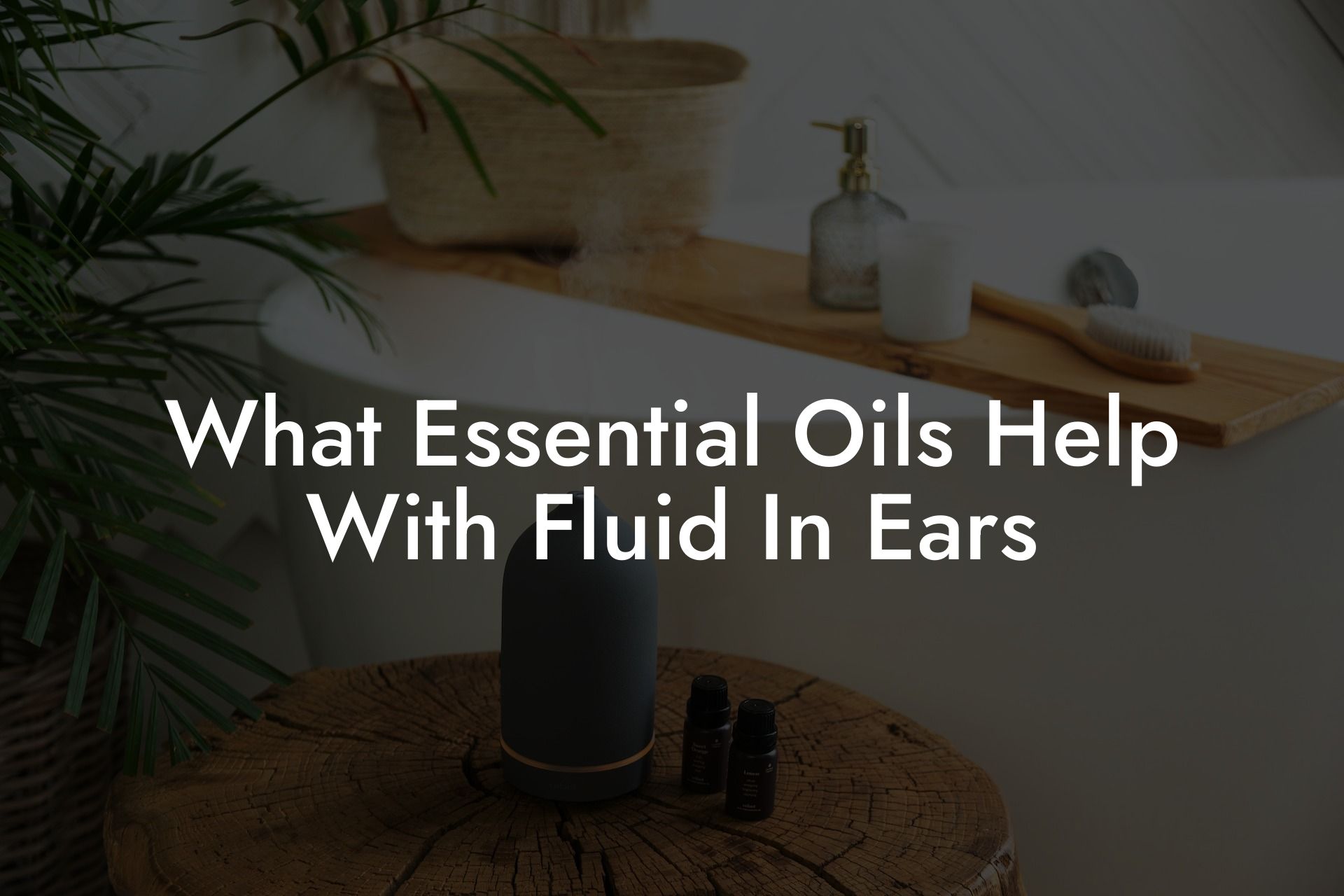 What Essential Oils Help With Fluid In Ears