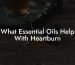 What Essential Oils Help With Heartburn