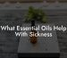 What Essential Oils Help With Sickness