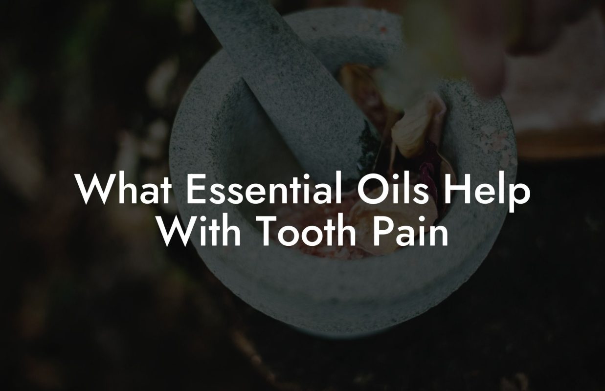 What Essential Oils Help With Tooth Pain